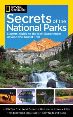 National Geographic Secrets of the National Parks: Experts’ Guide to the Best Experiences Beyond the Tourist Trail
