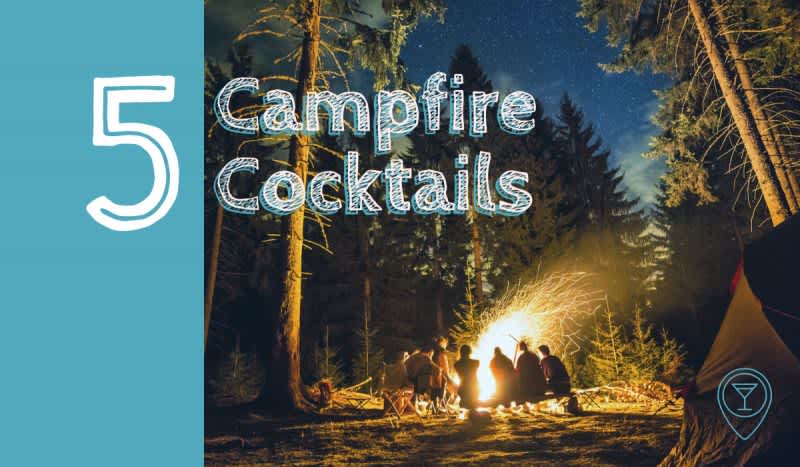5 Campfire Cocktails to Toast Summer With
